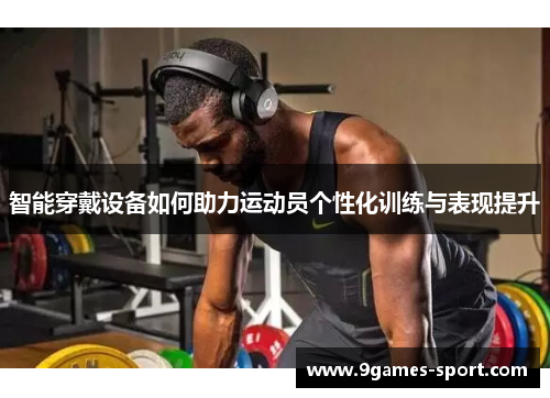智能穿戴设备如何助力运动员个性化训练与表现提升